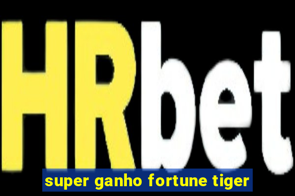 super ganho fortune tiger